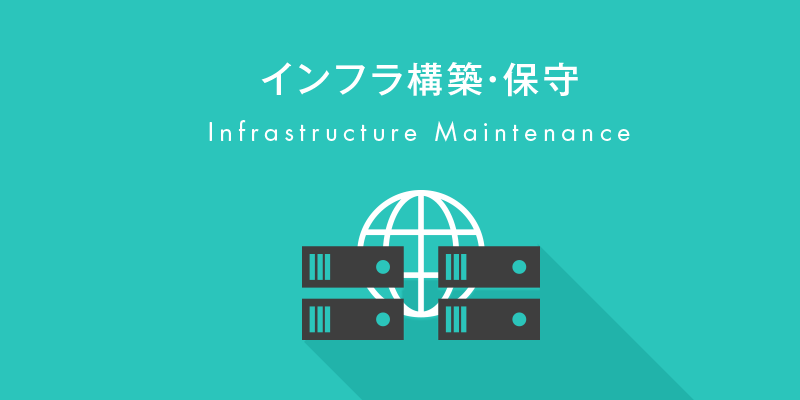 インフラ構築・保守 Infrastructure Maintenance